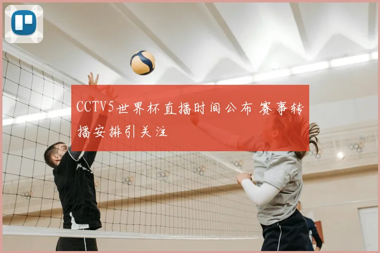 CCTV5世界杯直播时间公布 赛事转播安排引关注