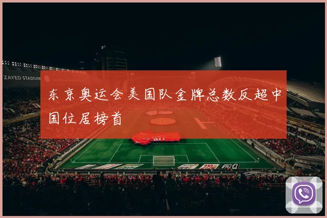 东京奥运会美国队金牌总数反超中国位居榜首