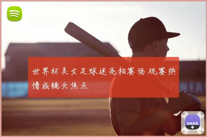 世界杯美女足球迷亮相赛场 观赛热情成镜头焦点