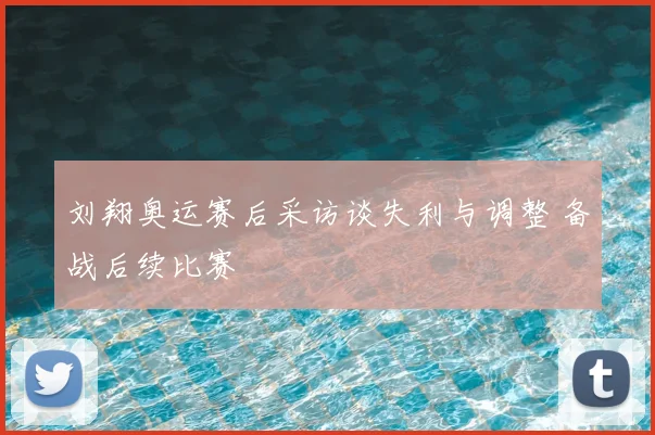 刘翔奥运赛后采访谈失利与调整 备战后续比赛